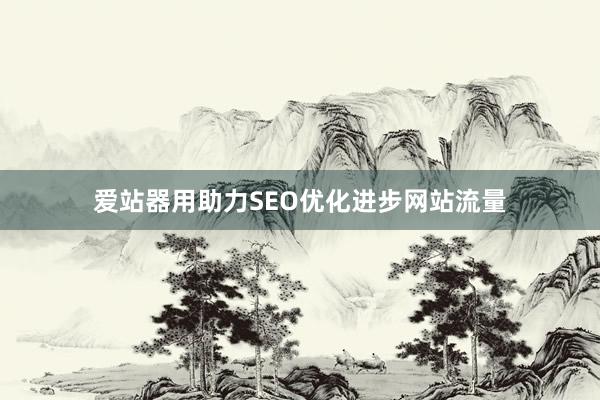 爱站器用助力SEO优化进步网站流量