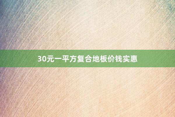 30元一平方复合地板价钱实惠