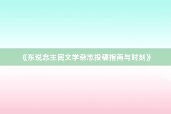 《东说念主民文学杂志投稿指南与时刻》